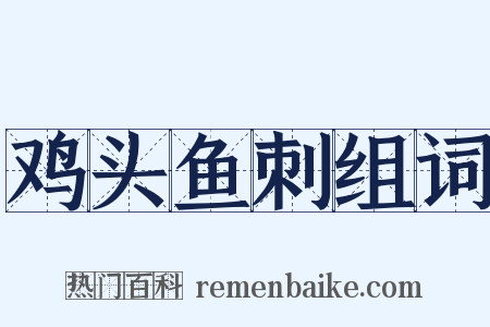 鸡头鱼刺组词是什么意思的图片